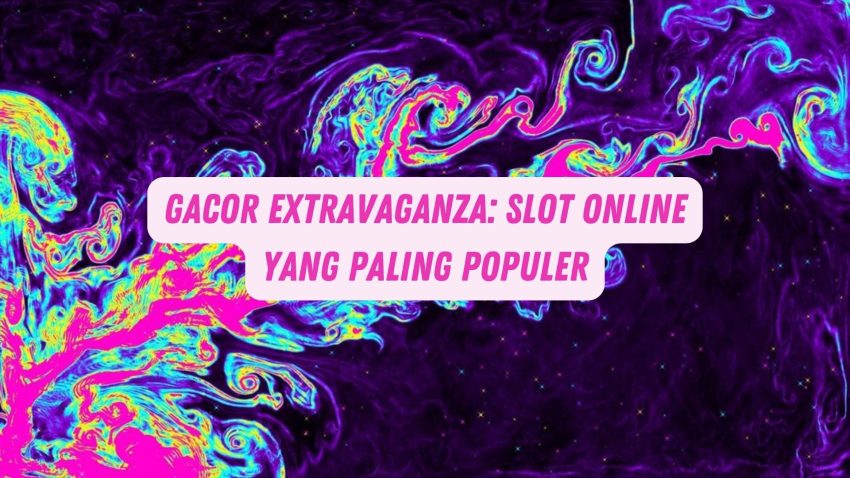 Gacor Extravaganza: Game Online Yang Paling Populer